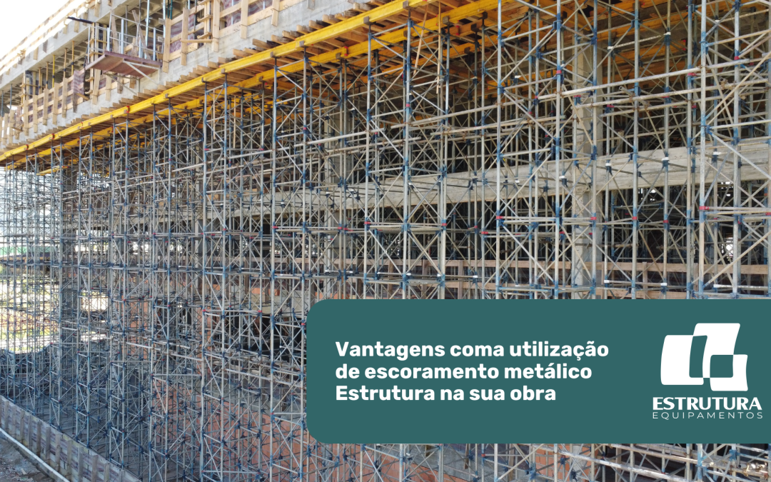 Vantagens com a utilização de escoramento metálico Estrutura na sua obra