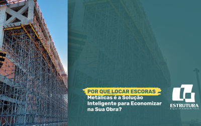 Por que Locar Escoras Metálicas é a Solução Inteligente para Economizar na Sua Obra?