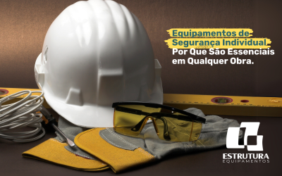 Equipamentos de Segurança Individual: Por Que São Essenciais em Qualquer Obra?