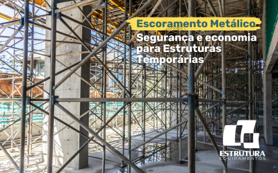 Escoramento Metálico: Segurança e Economia para Estruturas Temporárias
