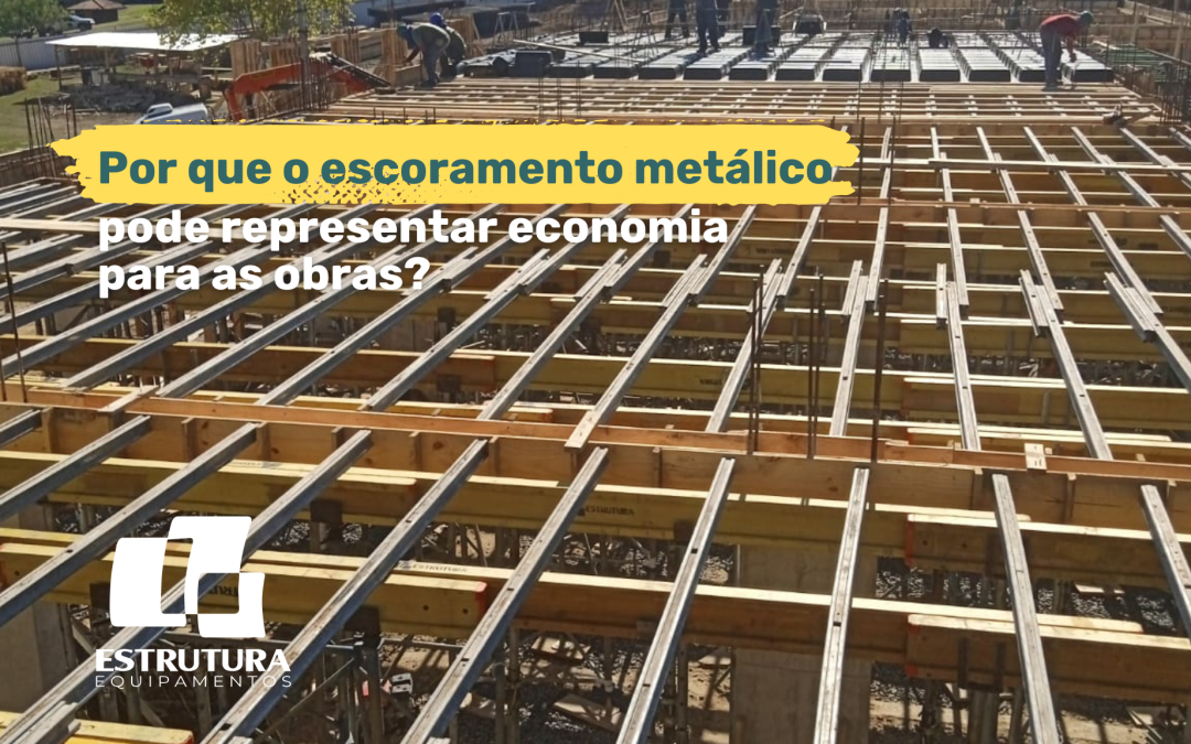 Por Que o Escoramento Metálico Pode Representar Economia Para as Obras?