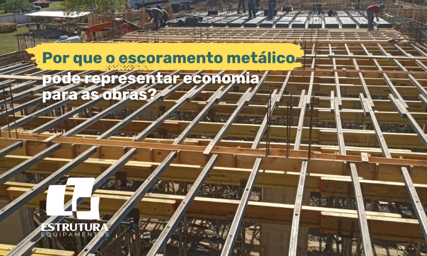 Por Que o Escoramento Metálico Pode Representar Economia Para as Obras?