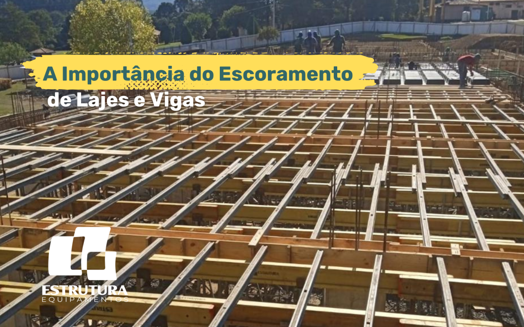 A Importância do Escoramento de Lajes e Vigas