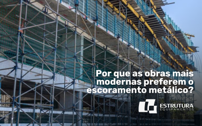 Por que as obras mais modernas preferem o escoramento metálico?